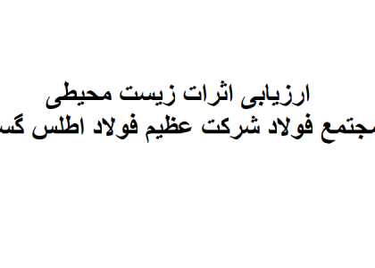 ارزیابی اثرات زیست محیطی مجتمع فولاد شرکت عظیم فولاد اطلس گستر